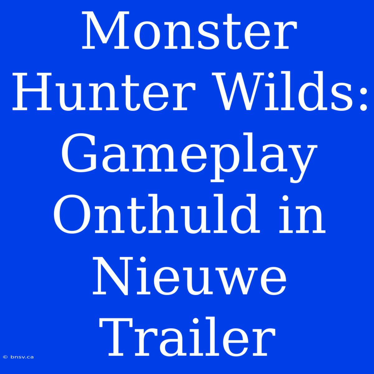 Monster Hunter Wilds: Gameplay Onthuld In Nieuwe Trailer