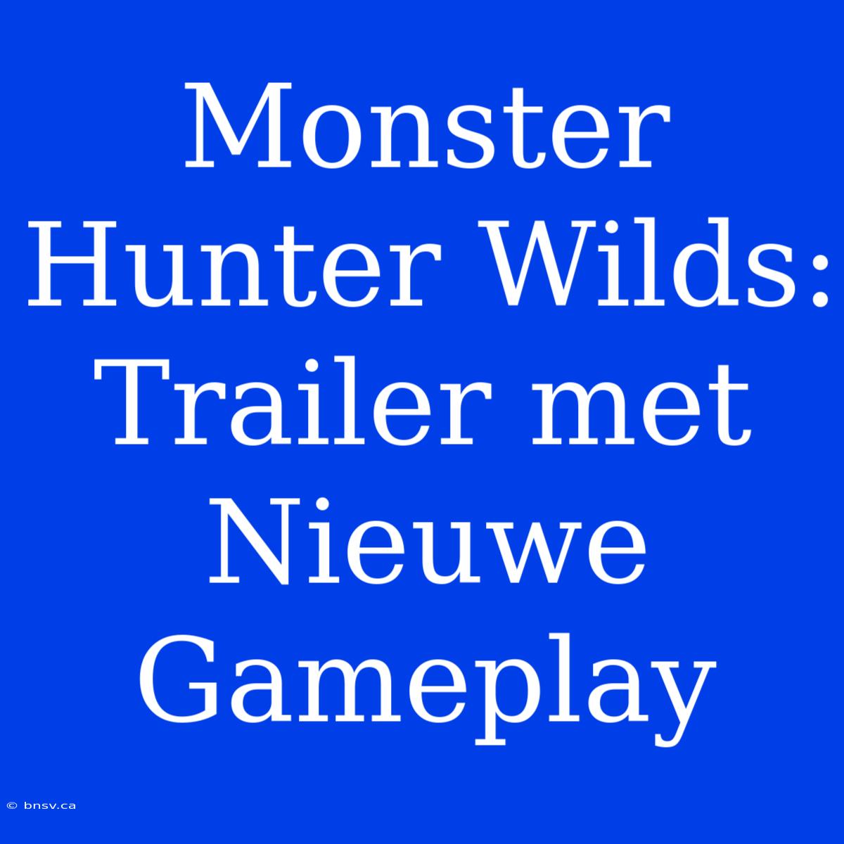 Monster Hunter Wilds: Trailer Met Nieuwe Gameplay