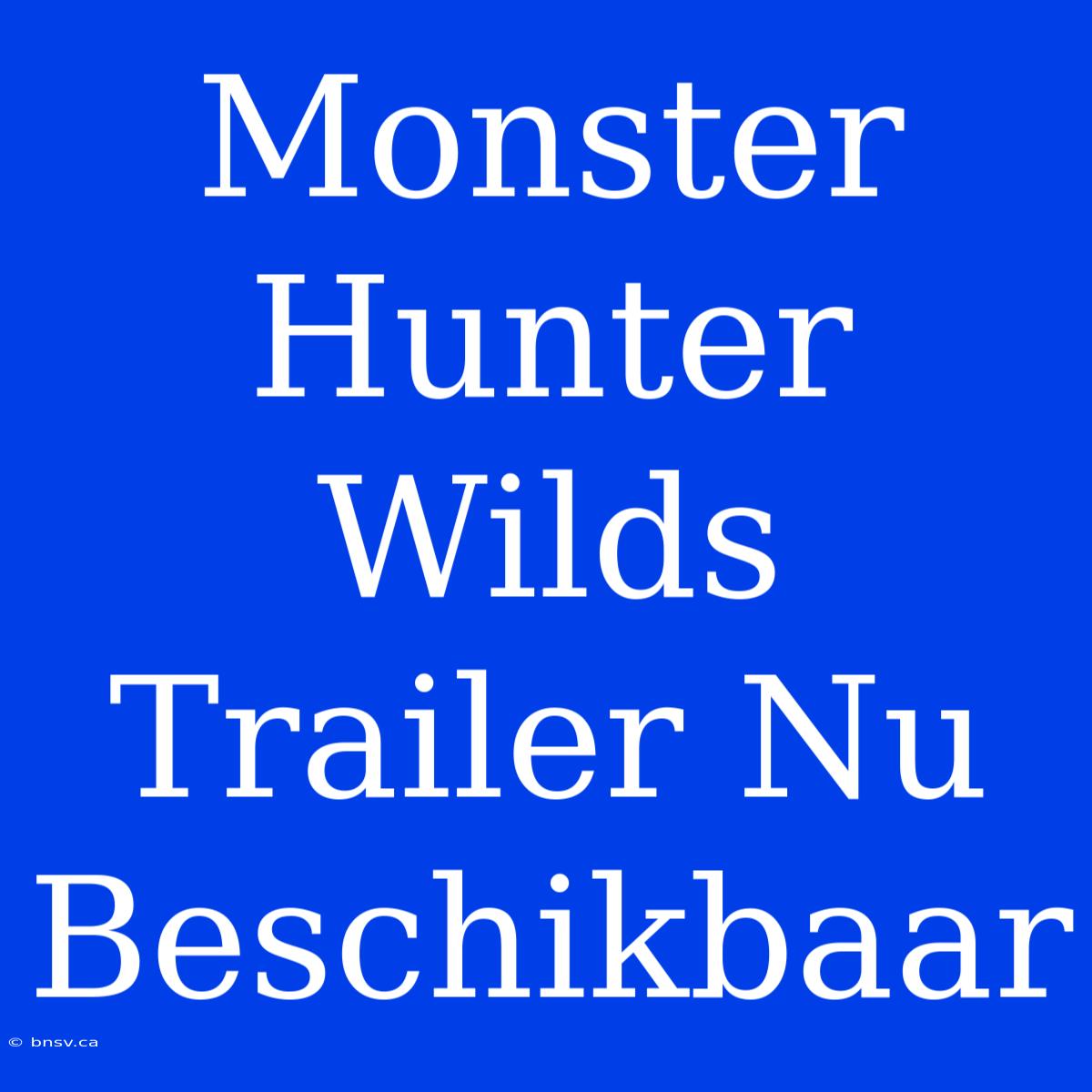 Monster Hunter Wilds Trailer Nu Beschikbaar