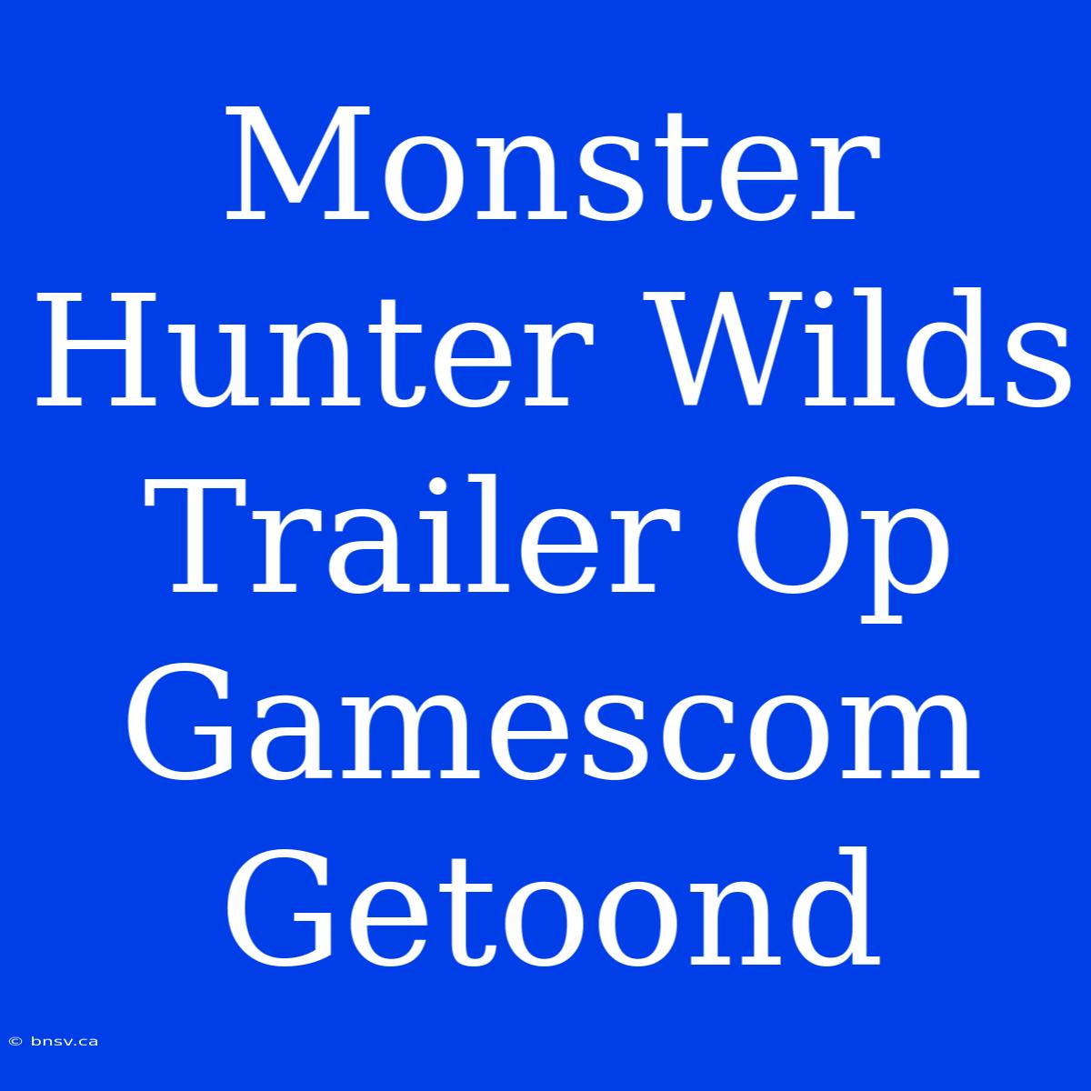 Monster Hunter Wilds Trailer Op Gamescom Getoond