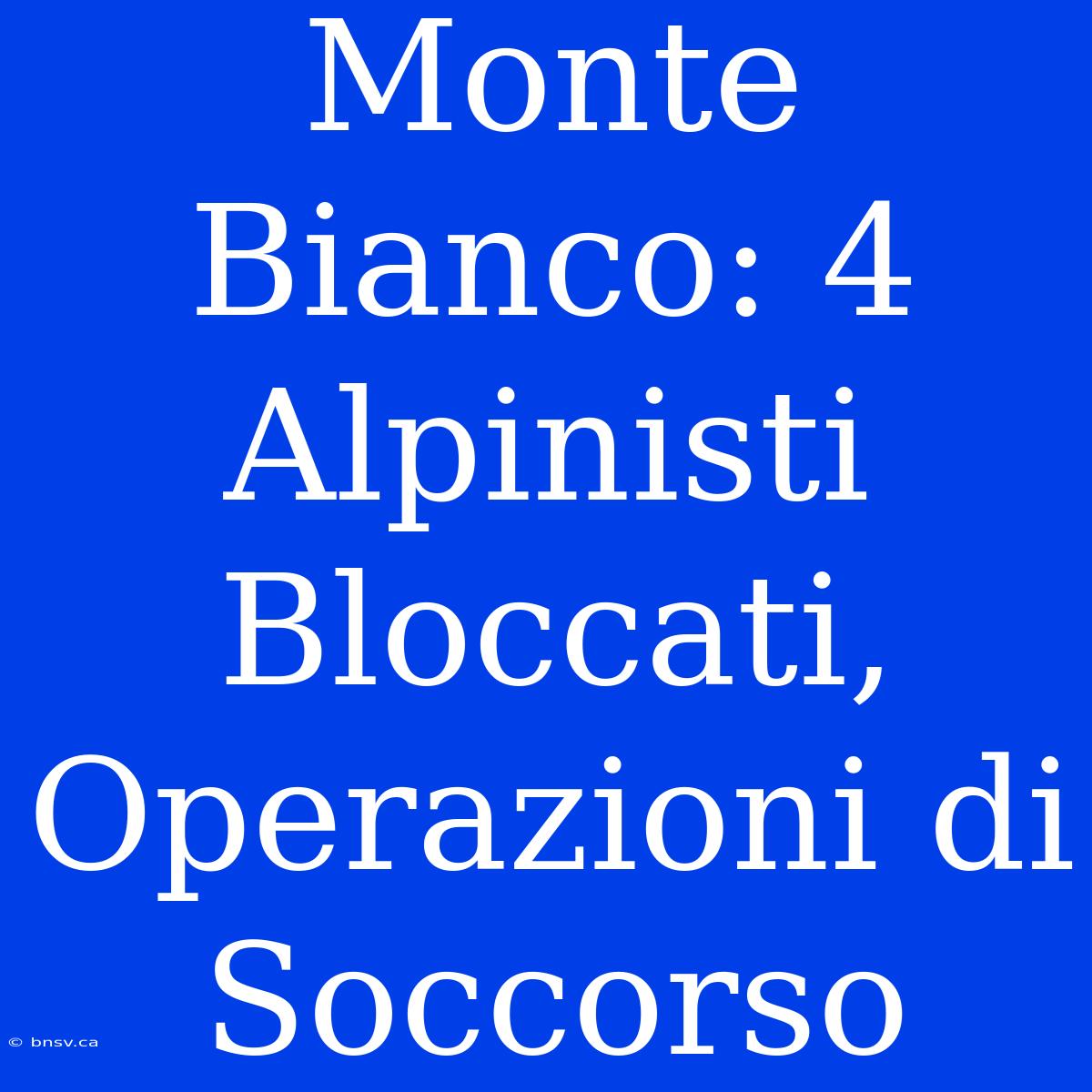 Monte Bianco: 4 Alpinisti Bloccati, Operazioni Di Soccorso