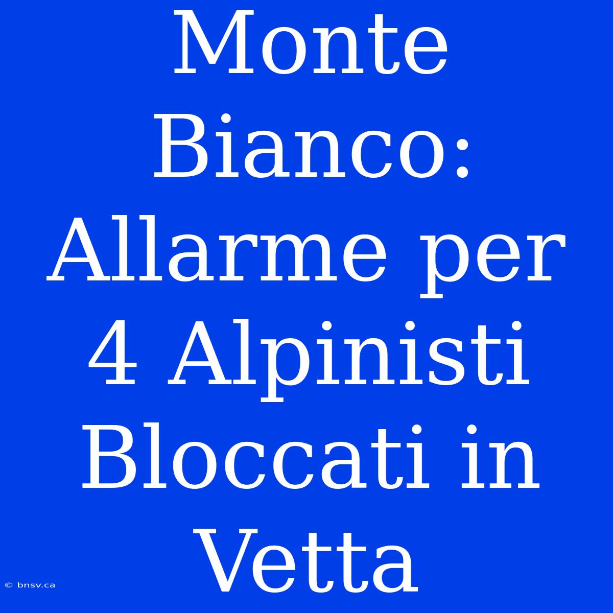 Monte Bianco: Allarme Per 4 Alpinisti Bloccati In Vetta