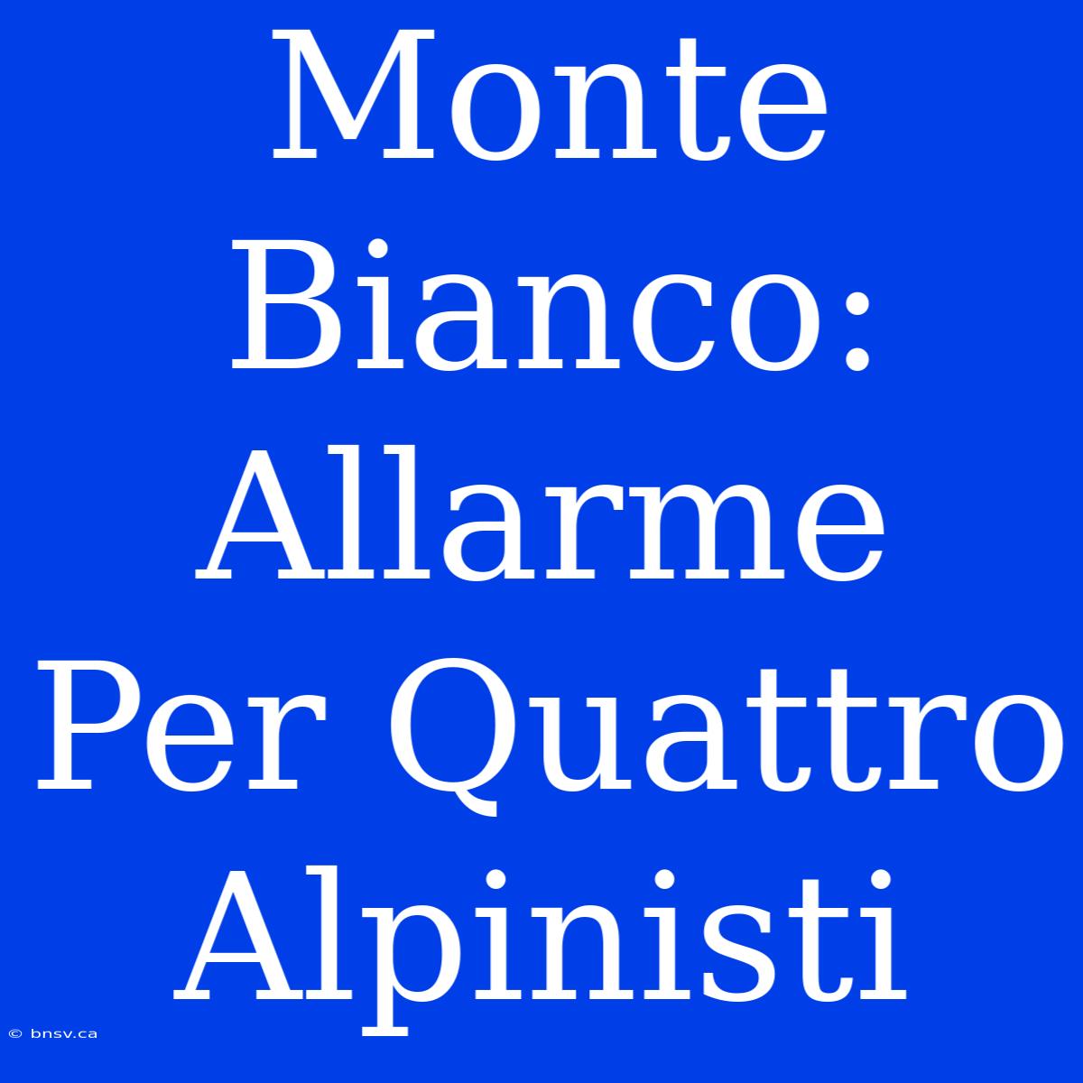 Monte Bianco: Allarme Per Quattro Alpinisti