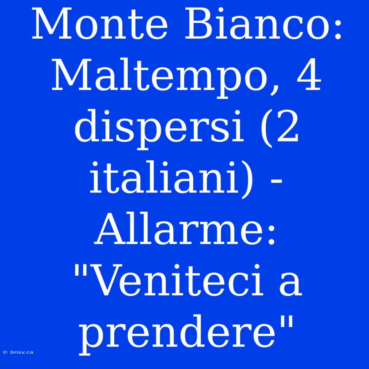 Monte Bianco: Maltempo, 4 Dispersi (2 Italiani) - Allarme: 