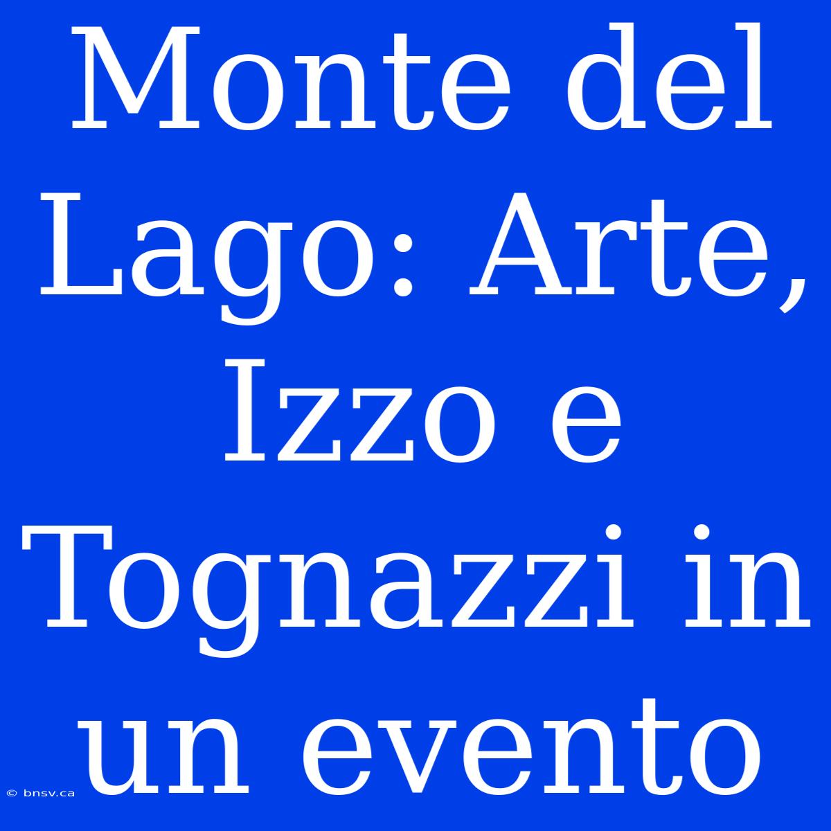 Monte Del Lago: Arte, Izzo E Tognazzi In Un Evento