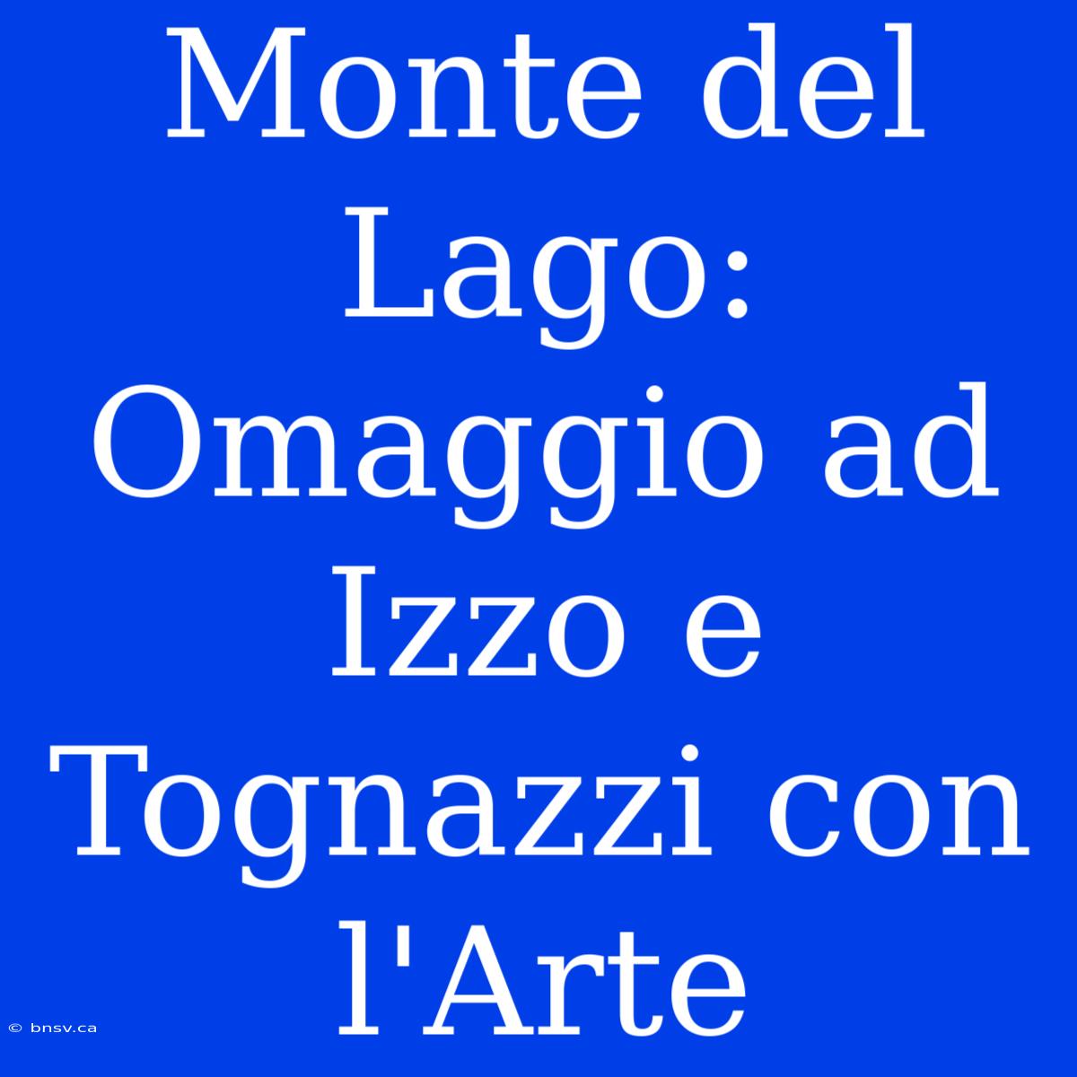 Monte Del Lago: Omaggio Ad Izzo E Tognazzi Con L'Arte