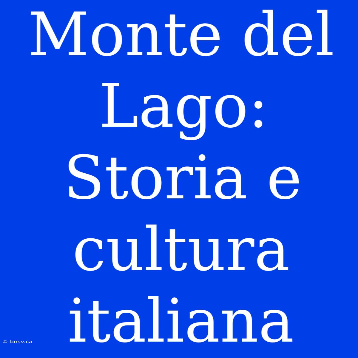 Monte Del Lago: Storia E Cultura Italiana