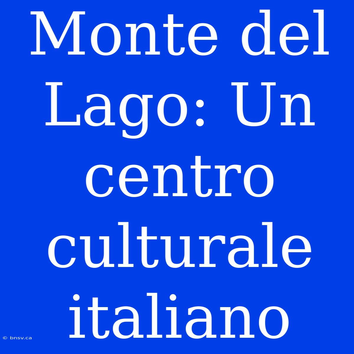 Monte Del Lago: Un Centro Culturale Italiano