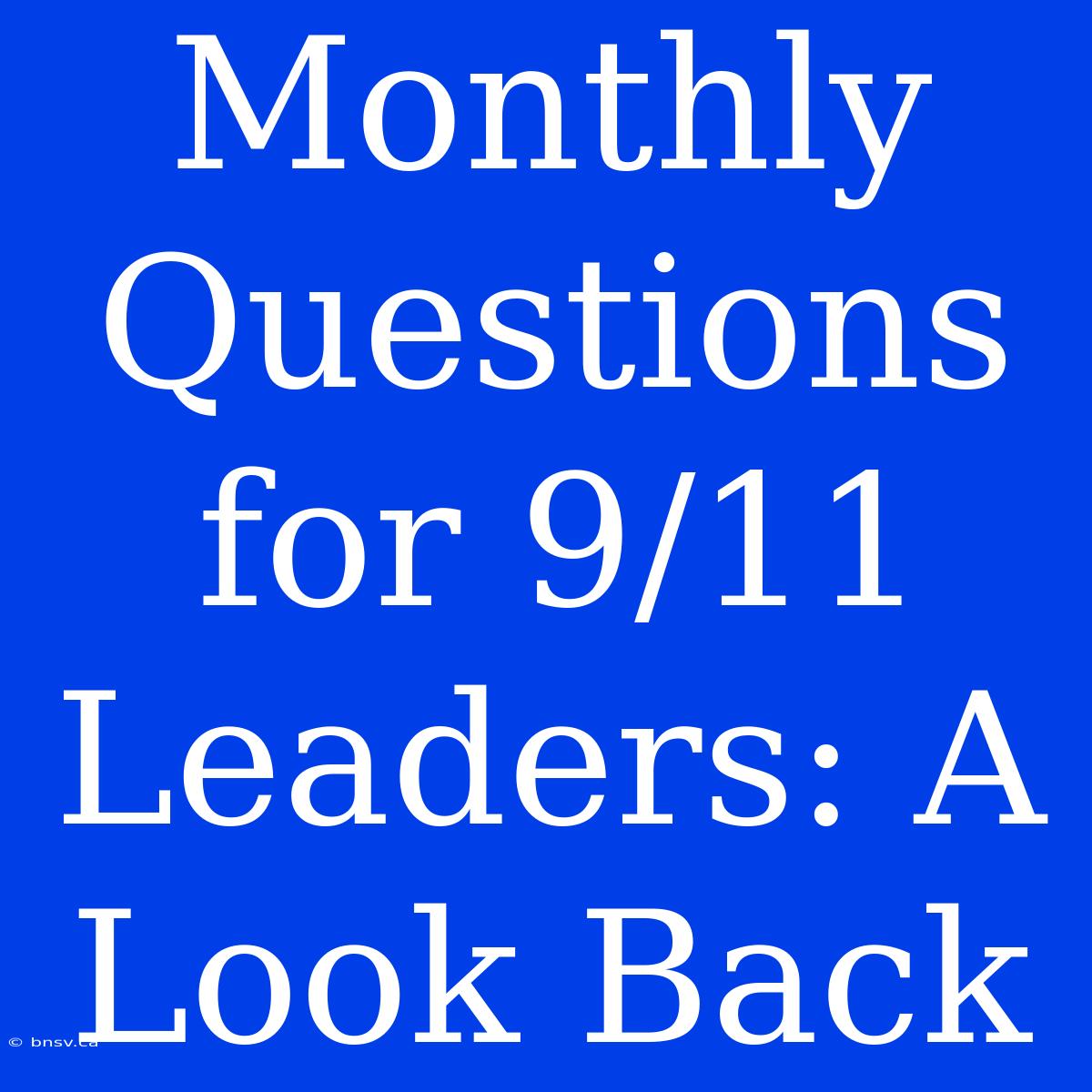 Monthly Questions For 9/11 Leaders: A Look Back