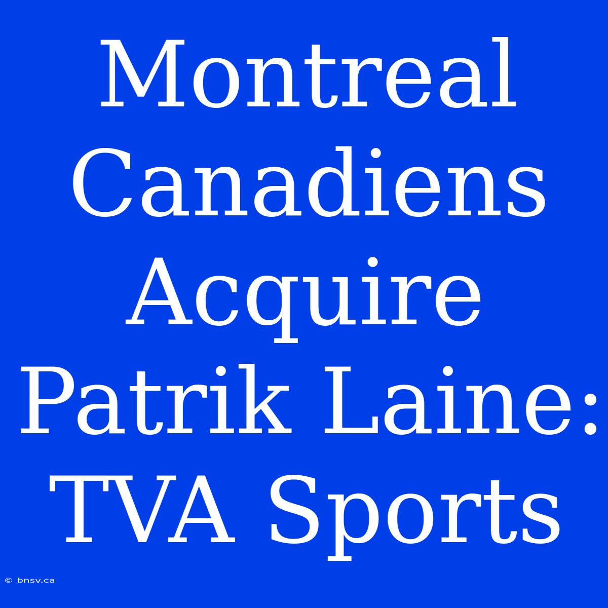 Montreal Canadiens Acquire Patrik Laine: TVA Sports