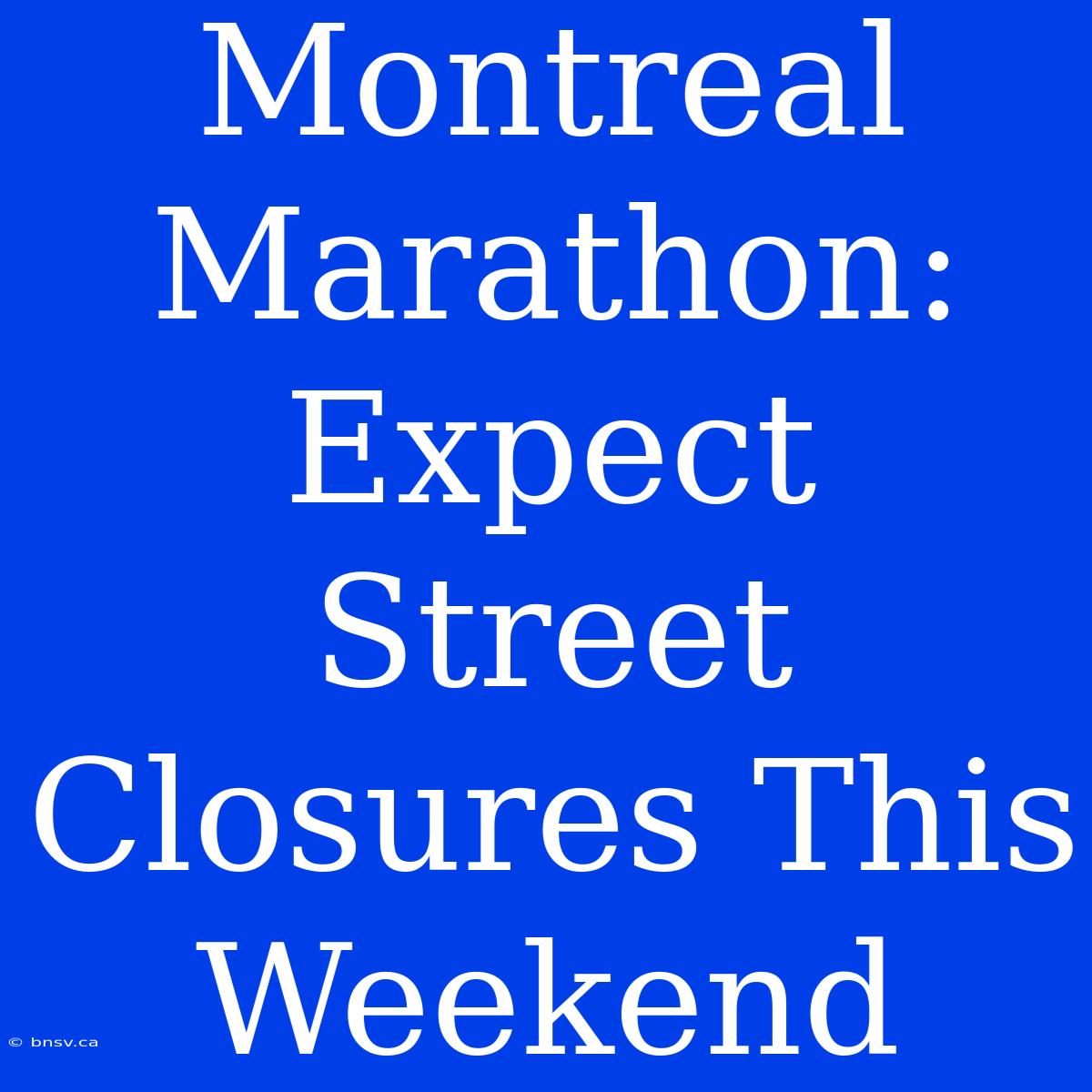 Montreal Marathon: Expect Street Closures This Weekend