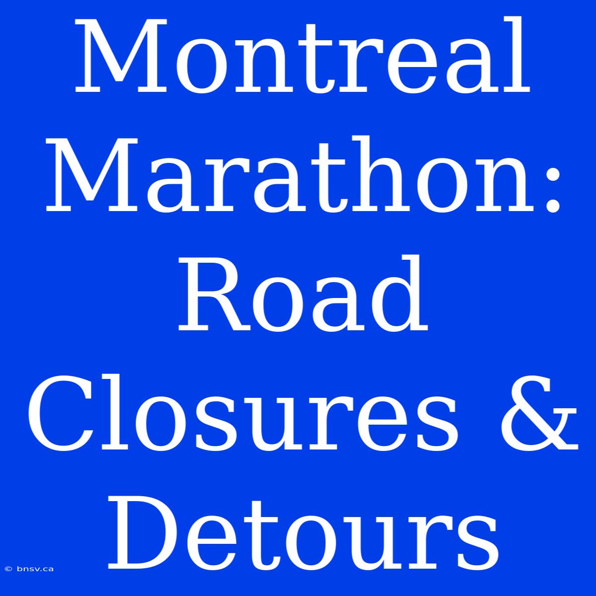 Montreal Marathon: Road Closures & Detours