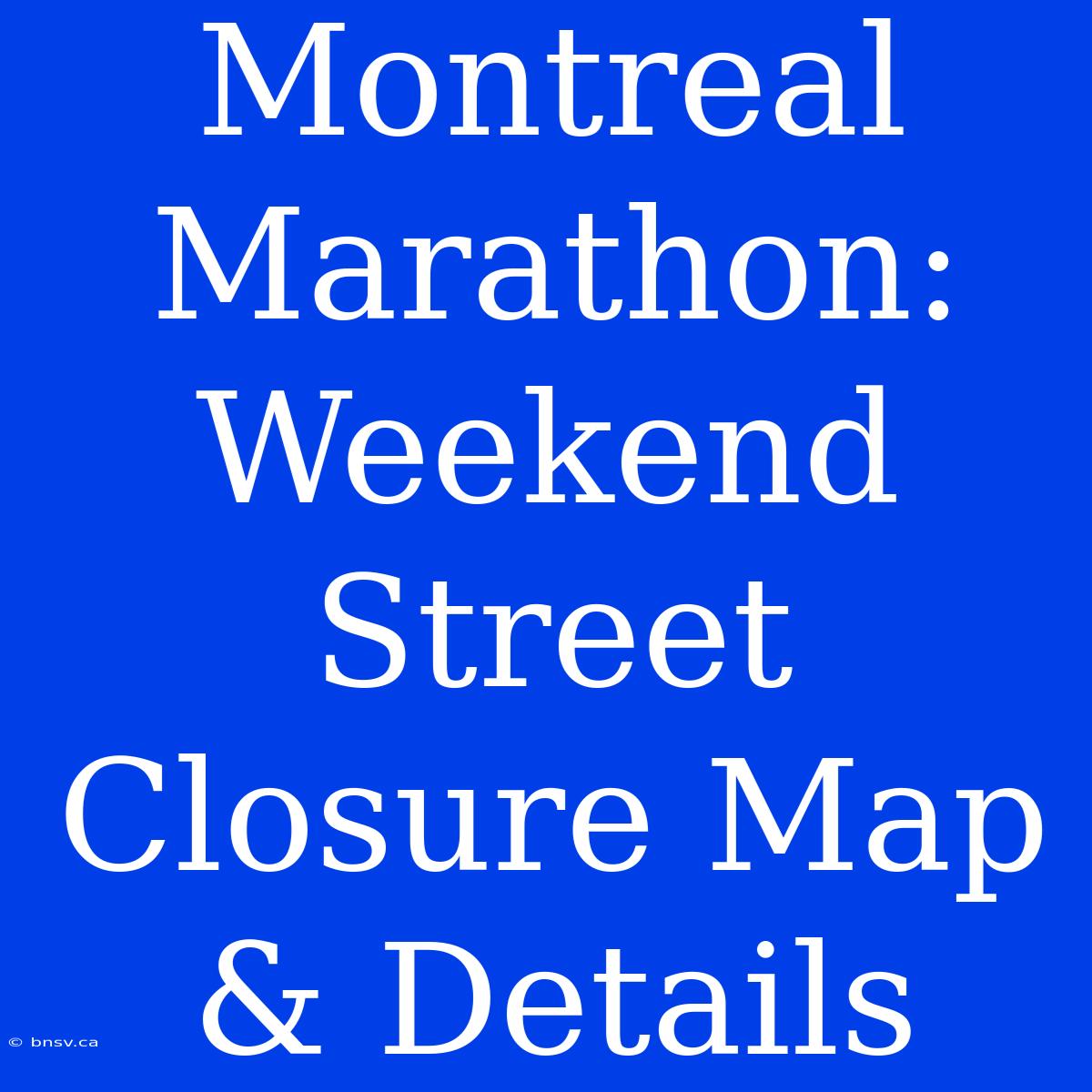 Montreal Marathon: Weekend Street Closure Map & Details