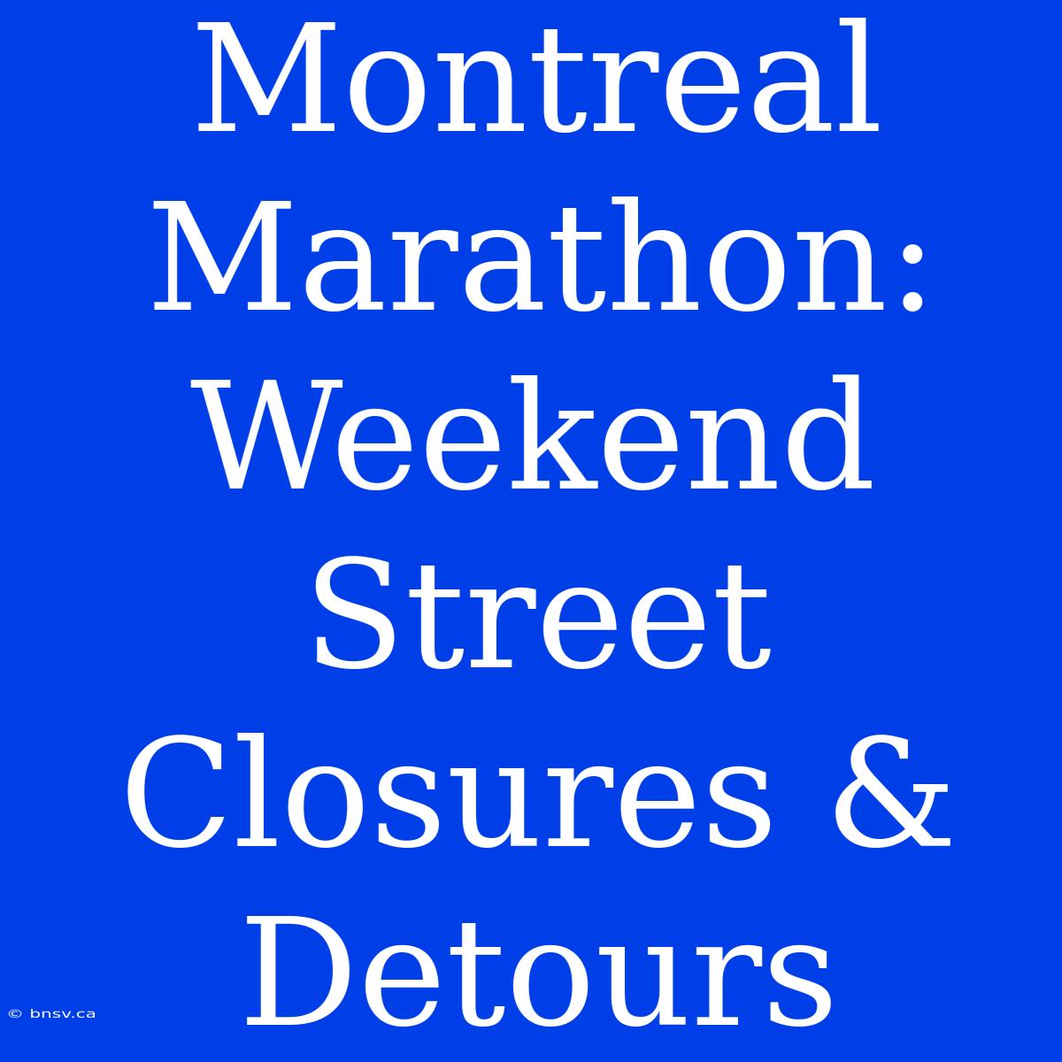 Montreal Marathon: Weekend Street Closures & Detours