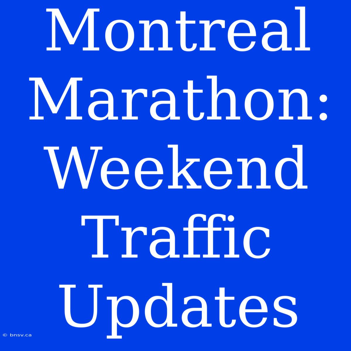 Montreal Marathon: Weekend Traffic Updates