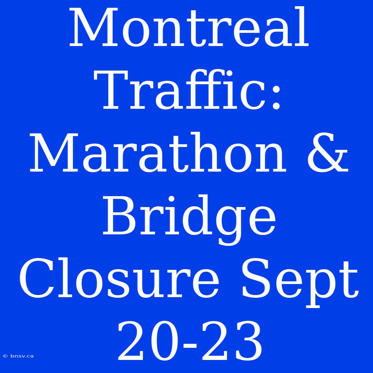 Montreal Traffic: Marathon & Bridge Closure Sept 20-23