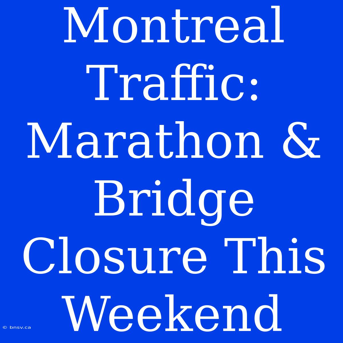 Montreal Traffic: Marathon & Bridge Closure This Weekend