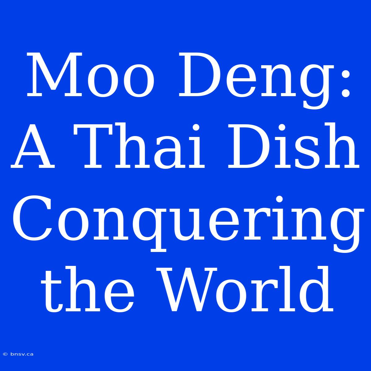 Moo Deng: A Thai Dish Conquering The World