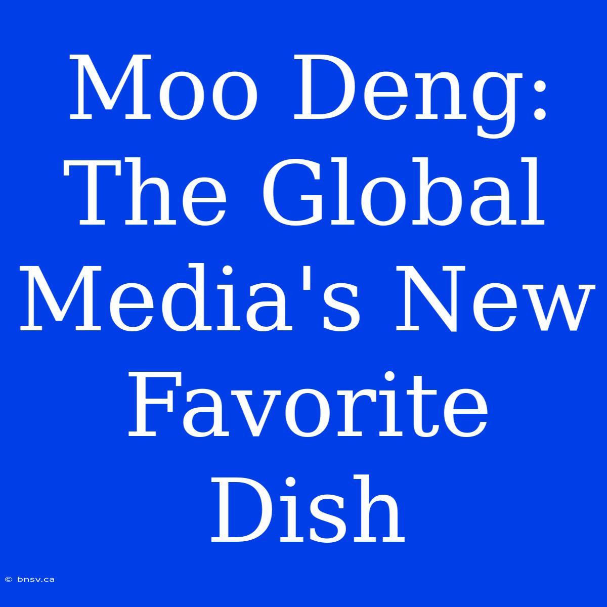 Moo Deng: The Global Media's New Favorite Dish