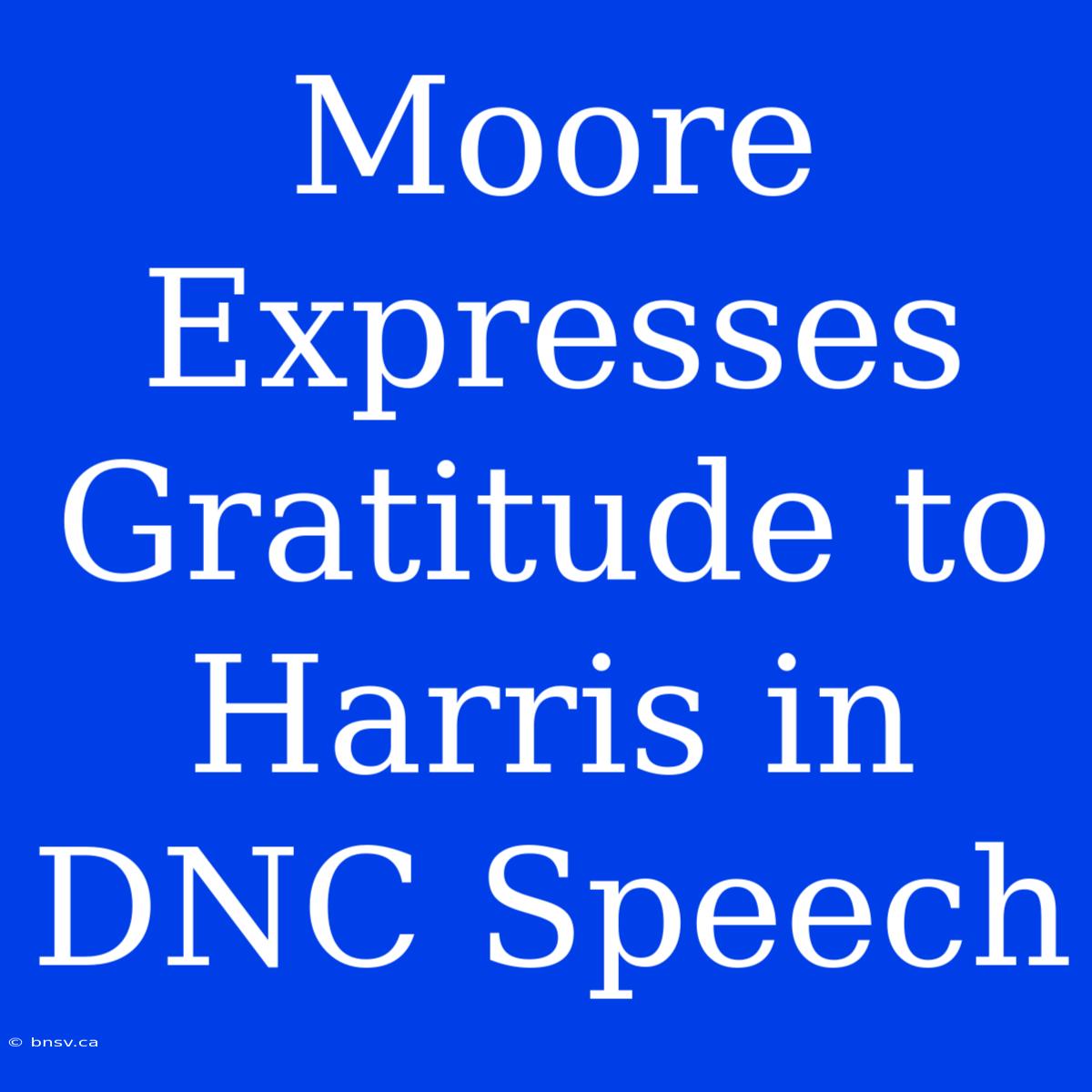 Moore Expresses Gratitude To Harris In DNC Speech