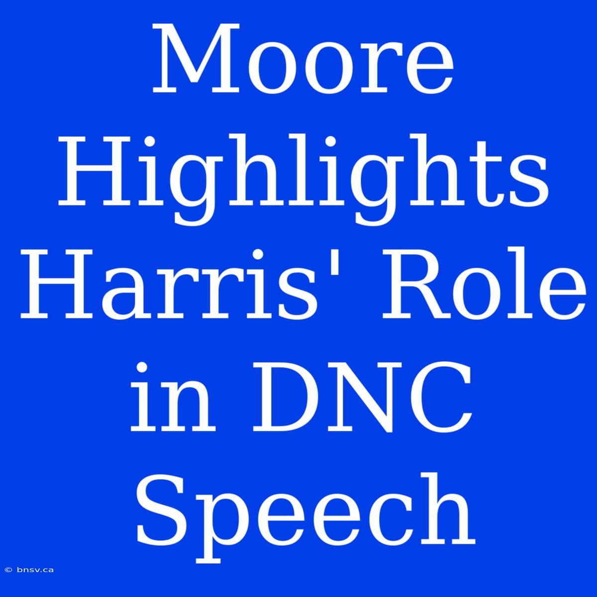 Moore Highlights Harris' Role In DNC Speech