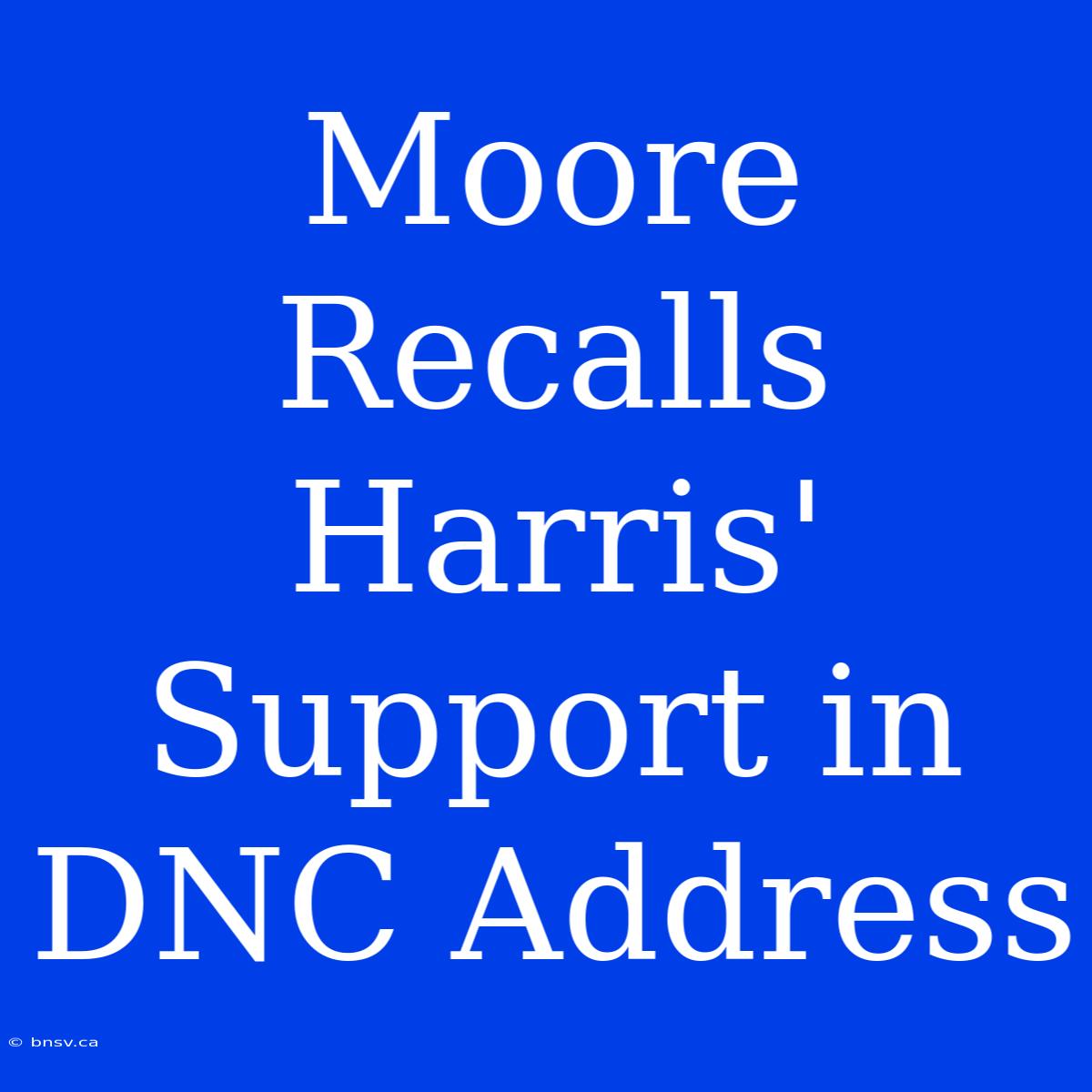 Moore Recalls Harris' Support In DNC Address