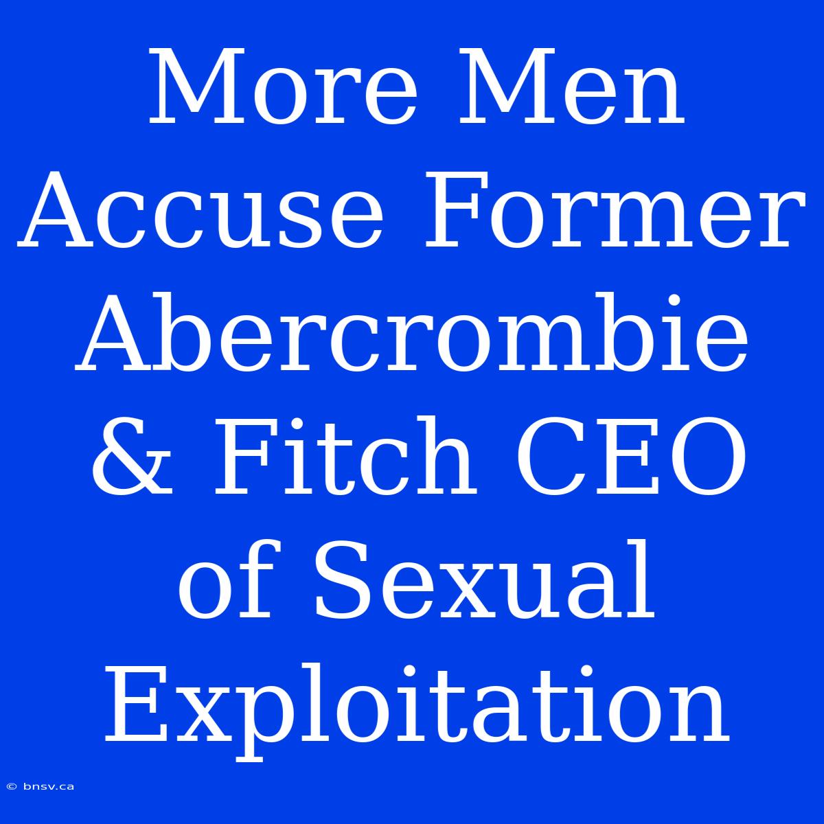 More Men Accuse Former Abercrombie & Fitch CEO Of Sexual Exploitation