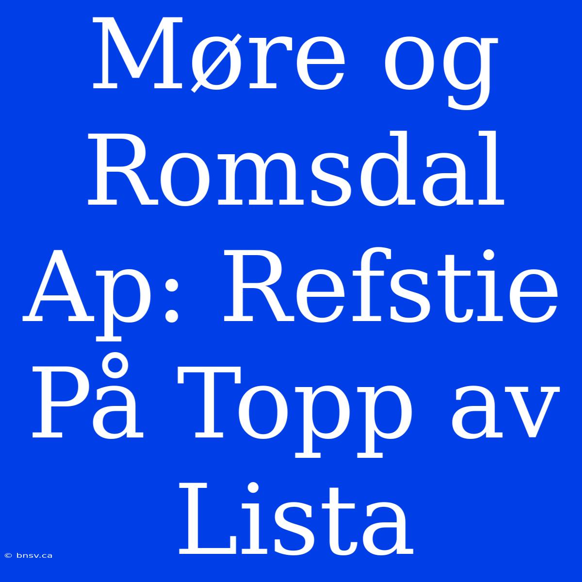 Møre Og Romsdal Ap: Refstie På Topp Av Lista