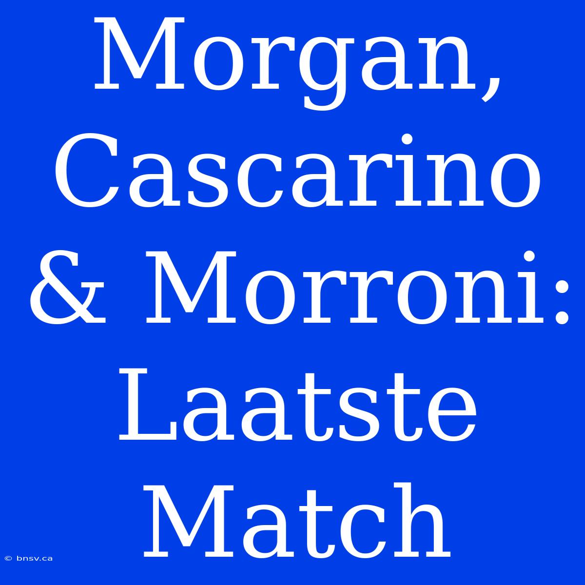 Morgan, Cascarino & Morroni: Laatste Match