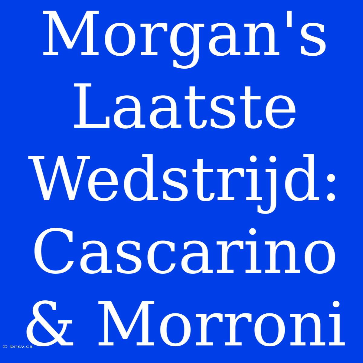 Morgan's Laatste Wedstrijd: Cascarino & Morroni