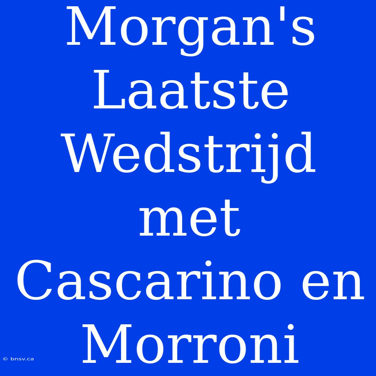 Morgan's Laatste Wedstrijd Met Cascarino En Morroni