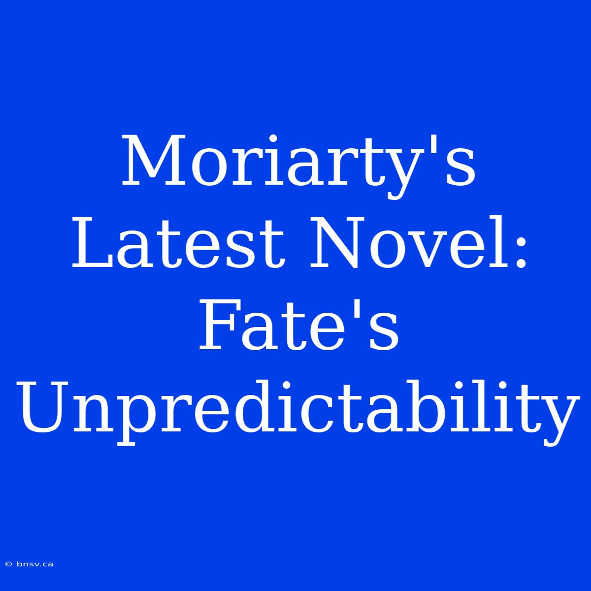 Moriarty's Latest Novel: Fate's Unpredictability