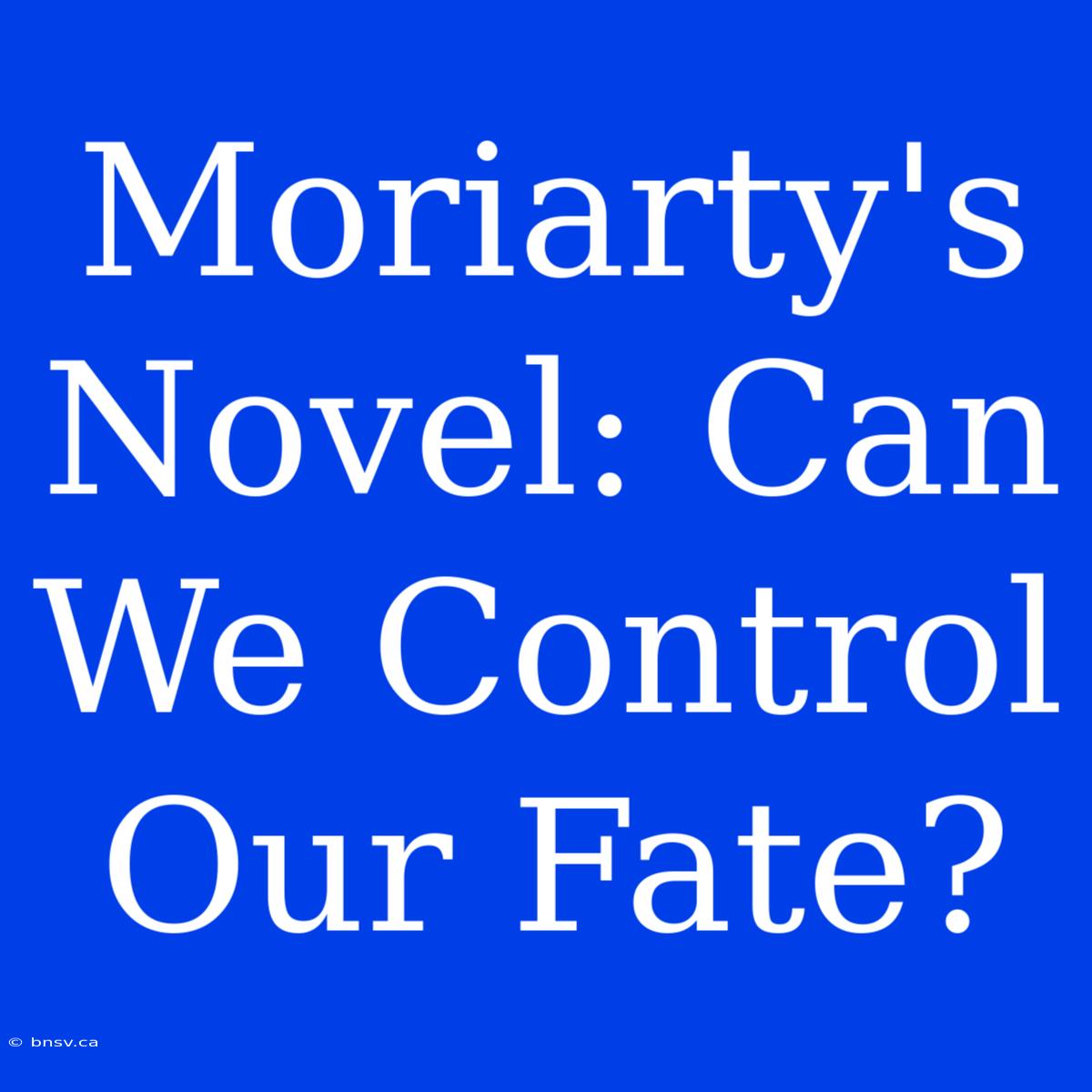 Moriarty's Novel: Can We Control Our Fate?