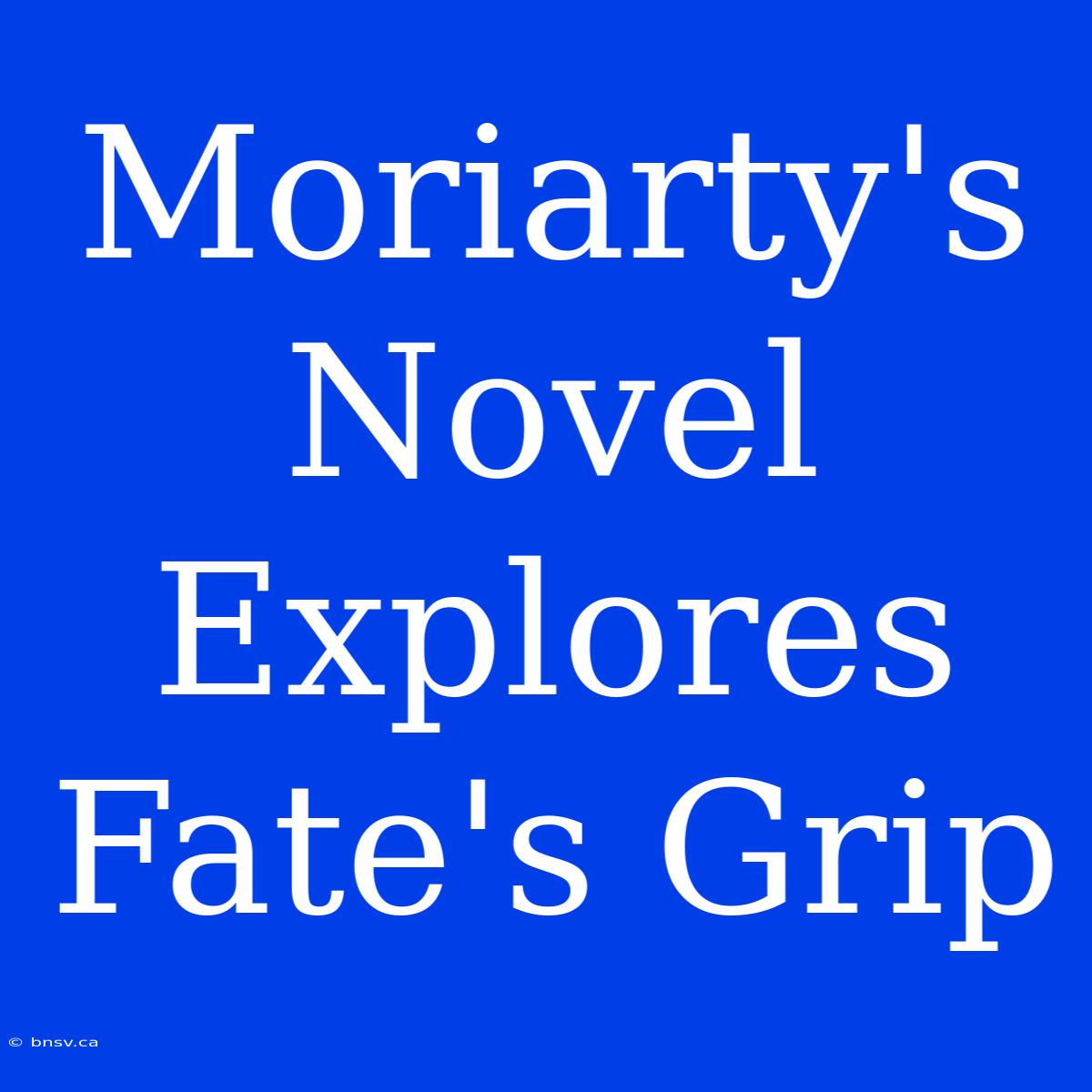 Moriarty's Novel Explores Fate's Grip