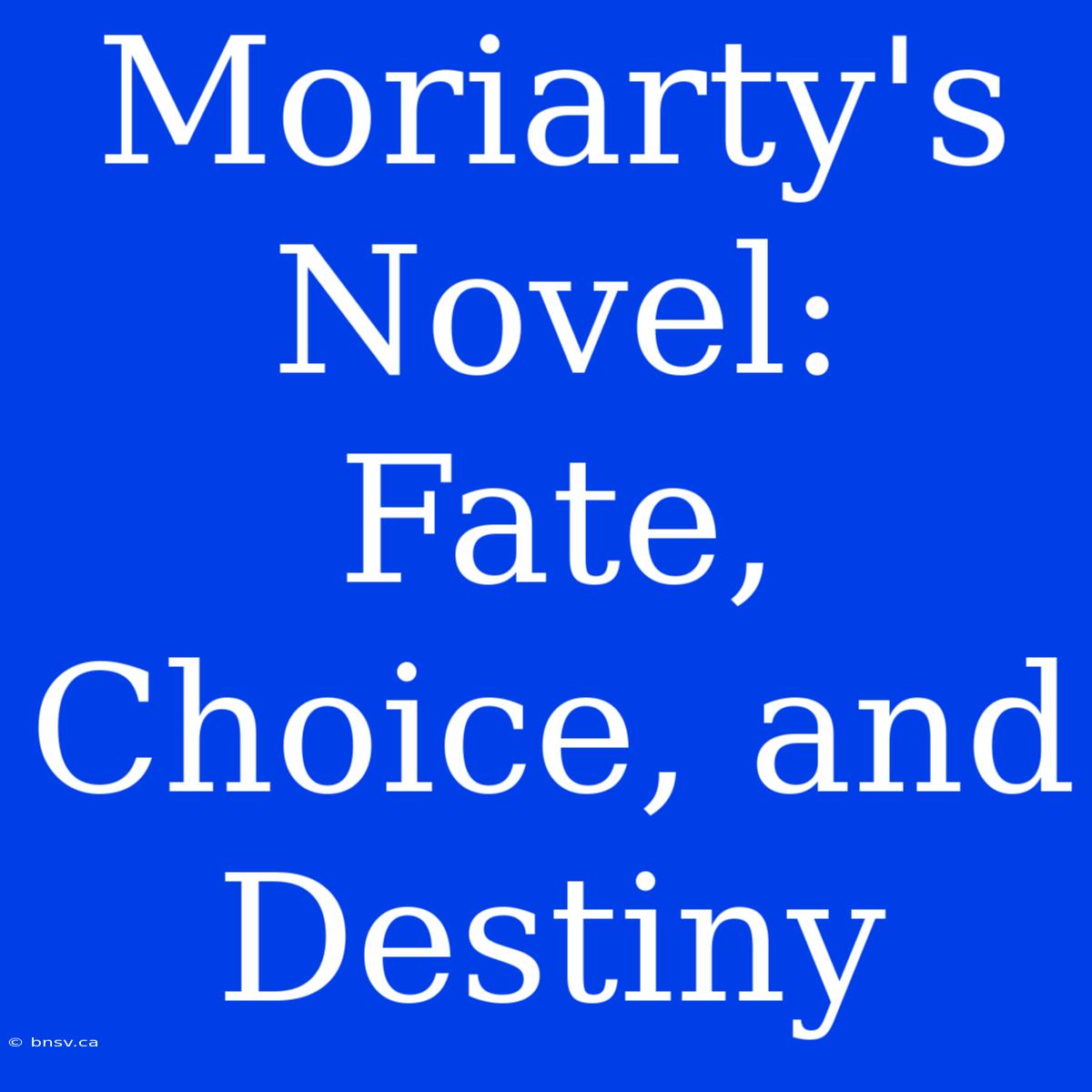 Moriarty's Novel: Fate, Choice, And Destiny