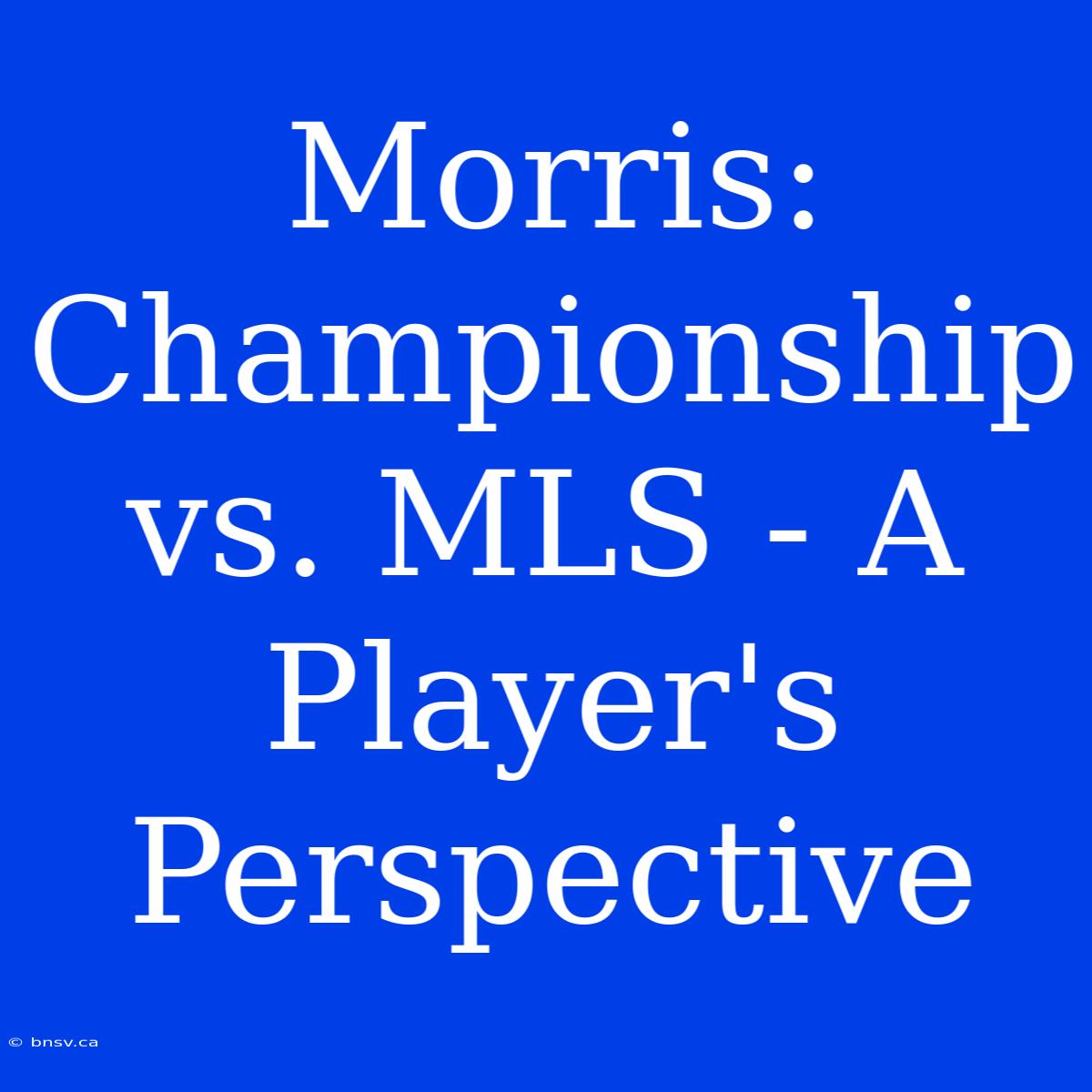 Morris: Championship Vs. MLS - A Player's Perspective