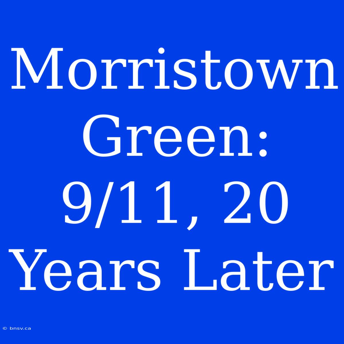 Morristown Green: 9/11, 20 Years Later