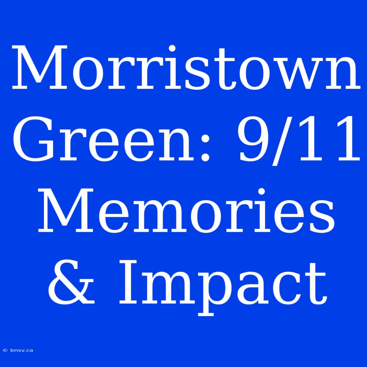 Morristown Green: 9/11 Memories & Impact