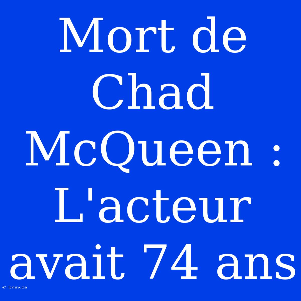 Mort De Chad McQueen : L'acteur Avait 74 Ans