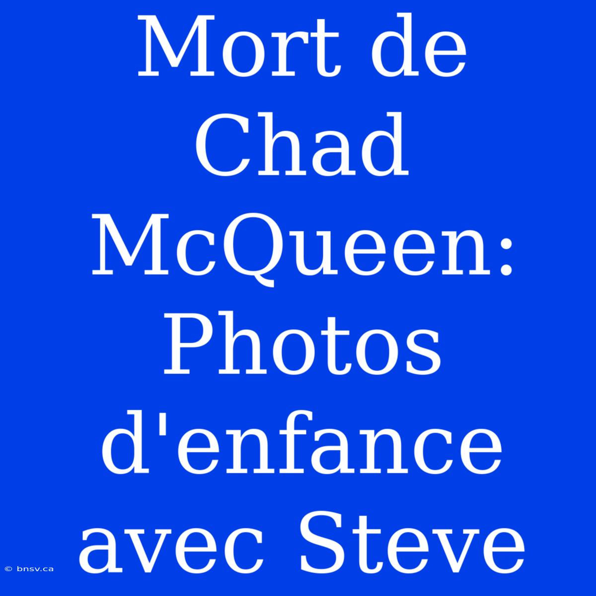 Mort De Chad McQueen: Photos D'enfance Avec Steve