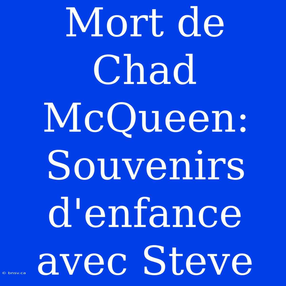 Mort De Chad McQueen: Souvenirs D'enfance Avec Steve