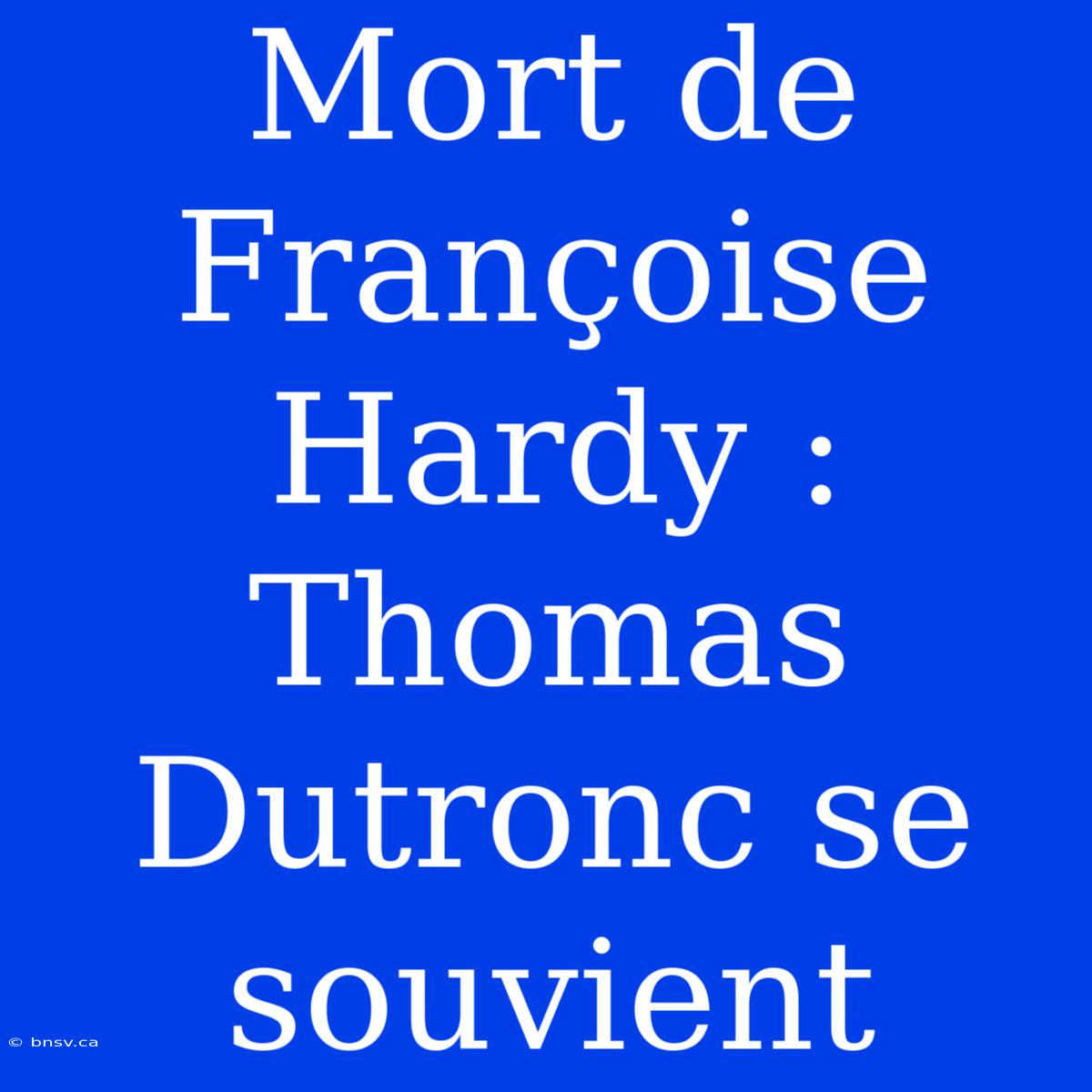 Mort De Françoise Hardy : Thomas Dutronc Se Souvient