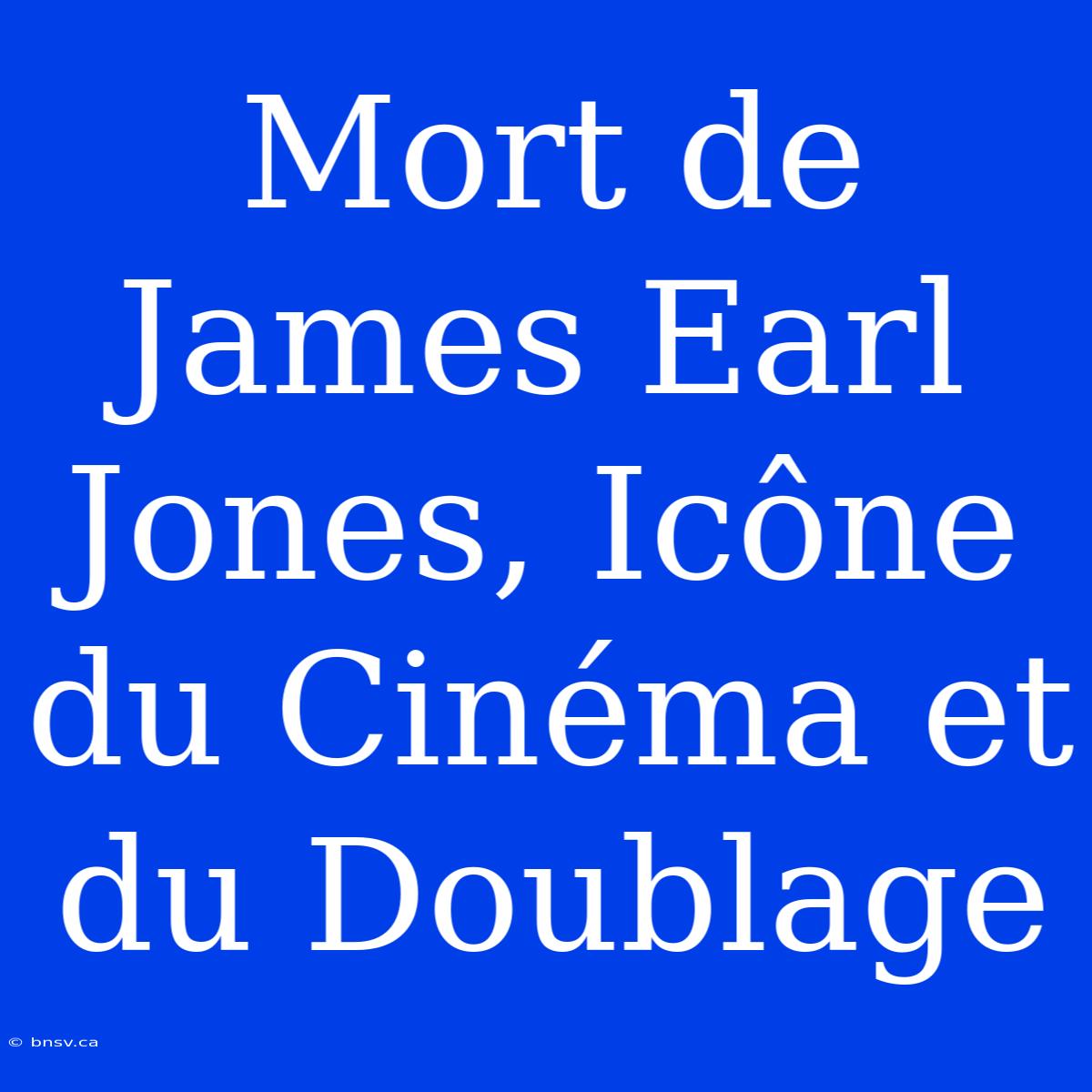 Mort De James Earl Jones, Icône Du Cinéma Et Du Doublage