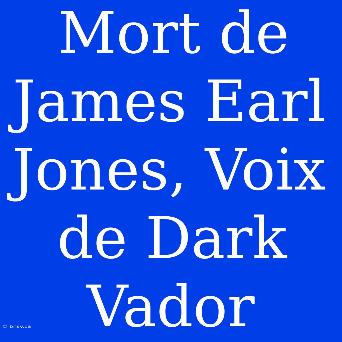 Mort De James Earl Jones, Voix De Dark Vador