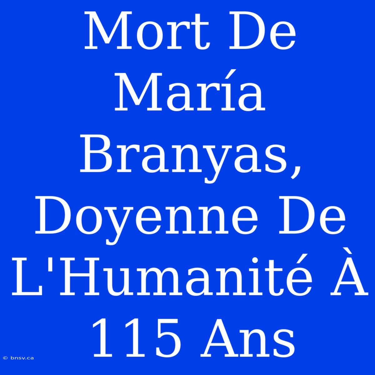 Mort De María Branyas, Doyenne De L'Humanité À 115 Ans