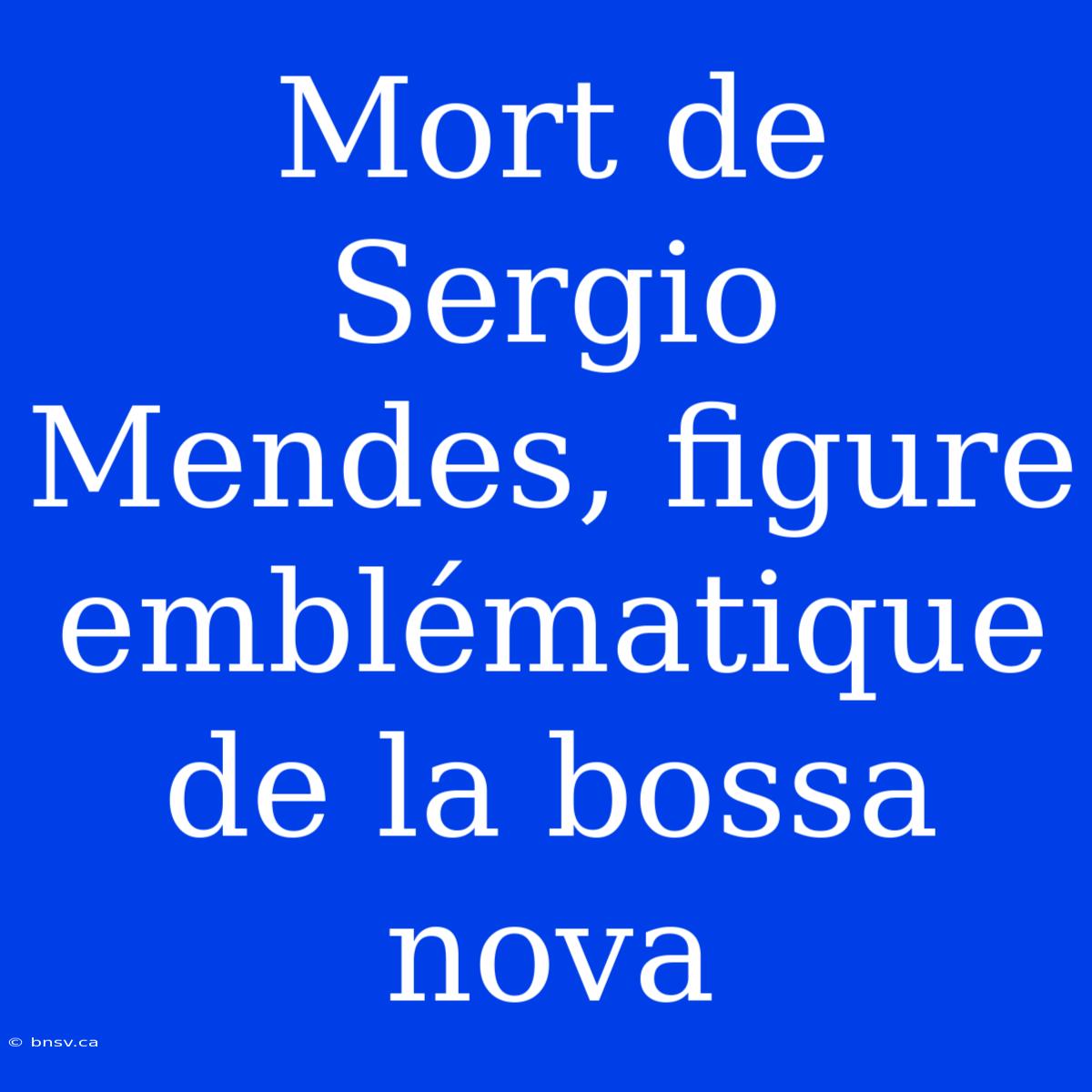 Mort De Sergio Mendes, Figure Emblématique De La Bossa Nova