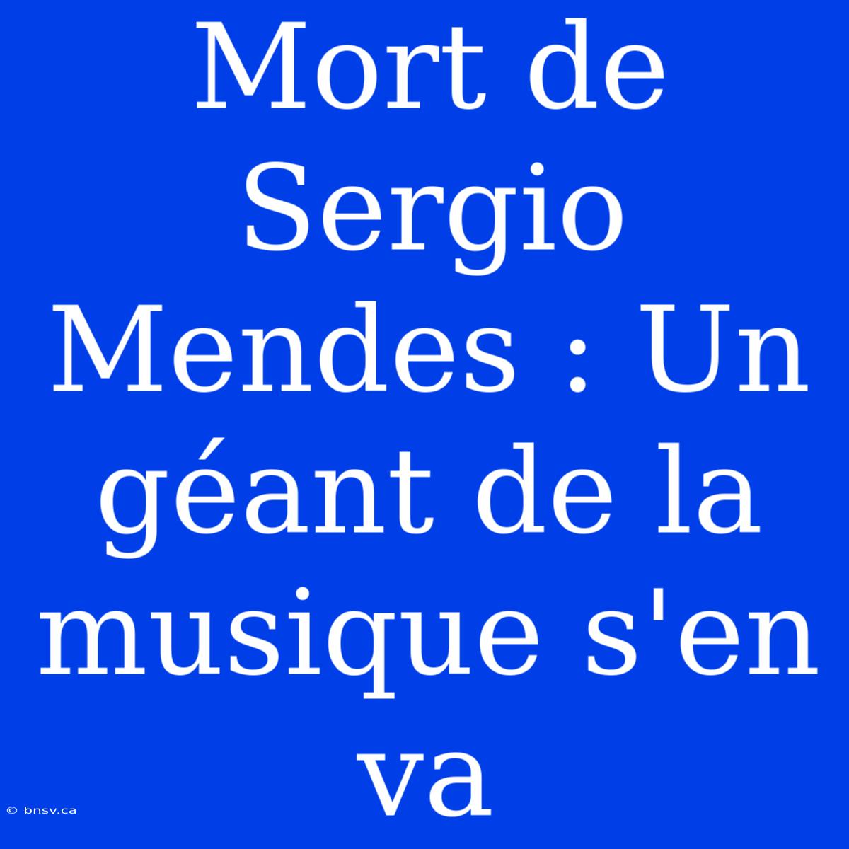 Mort De Sergio Mendes : Un Géant De La Musique S'en Va