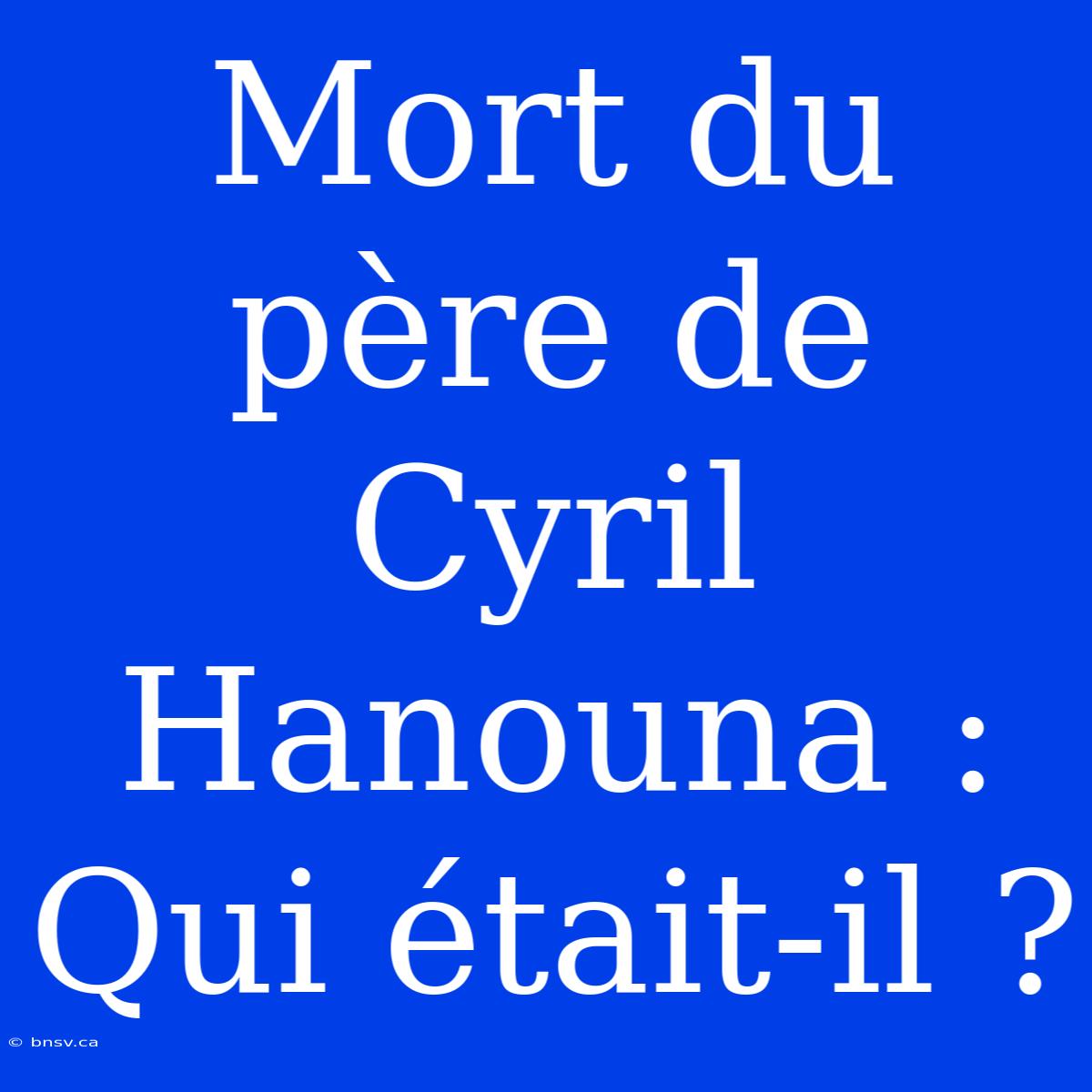 Mort Du Père De Cyril Hanouna : Qui Était-il ?