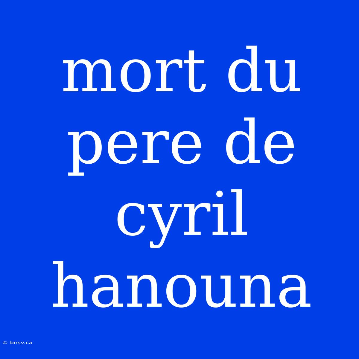 Mort Du Pere De Cyril Hanouna