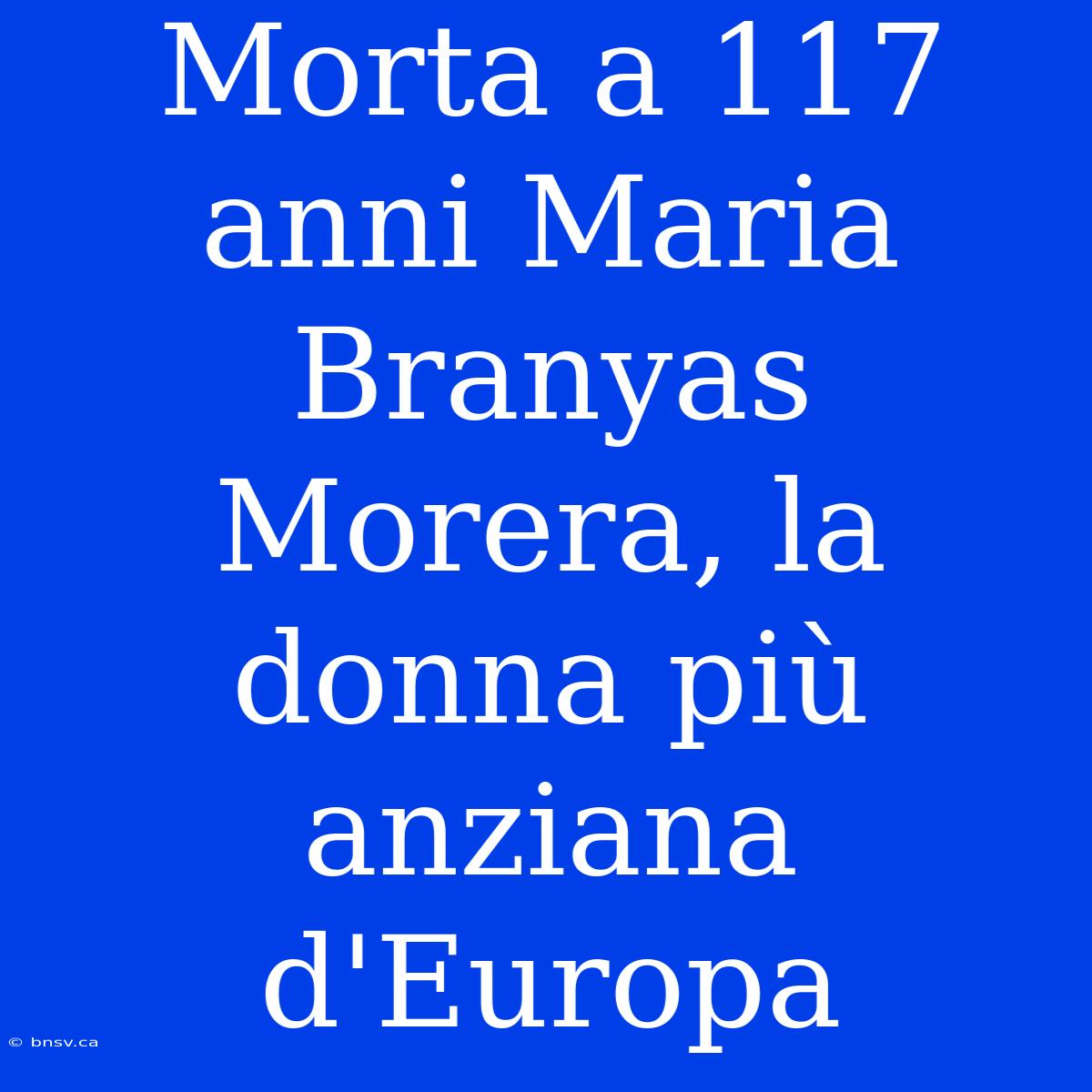 Morta A 117 Anni Maria Branyas Morera, La Donna Più Anziana D'Europa